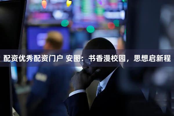 配资优秀配资门户 安图：书香漫校园，思想启新程