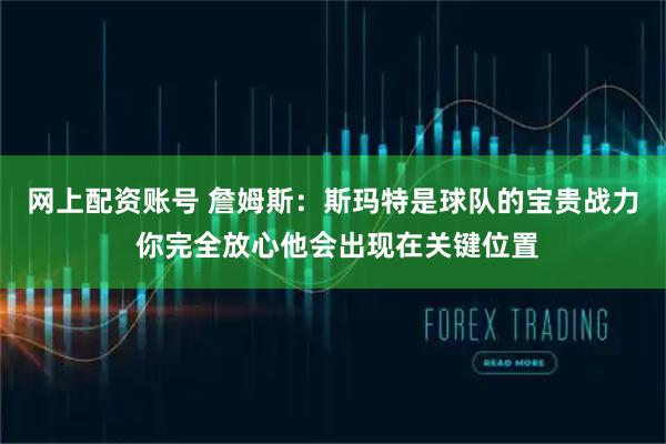 网上配资账号 詹姆斯：斯玛特是球队的宝贵战力 你完全放心他会出现在关键位置